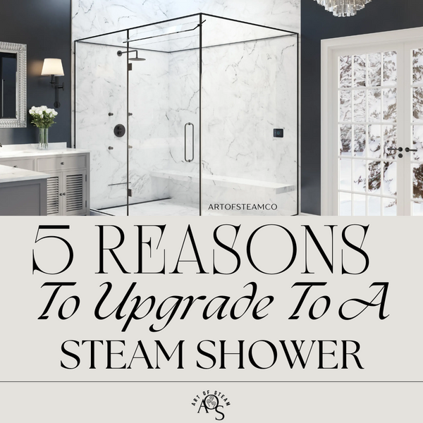 5 Reasons To Upgrade to a steam shower - artofsteamco