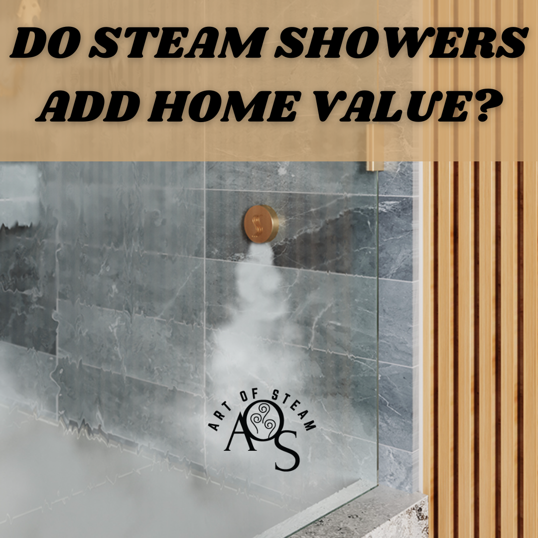 DO STEAM SHOWERS ADD HOME VALUE? - ARTOFSTEAMCO